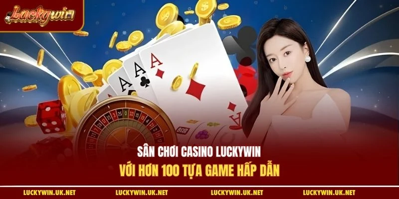 Sân chơi casino Luckywin với hơn 100 tựa game hấp dẫn