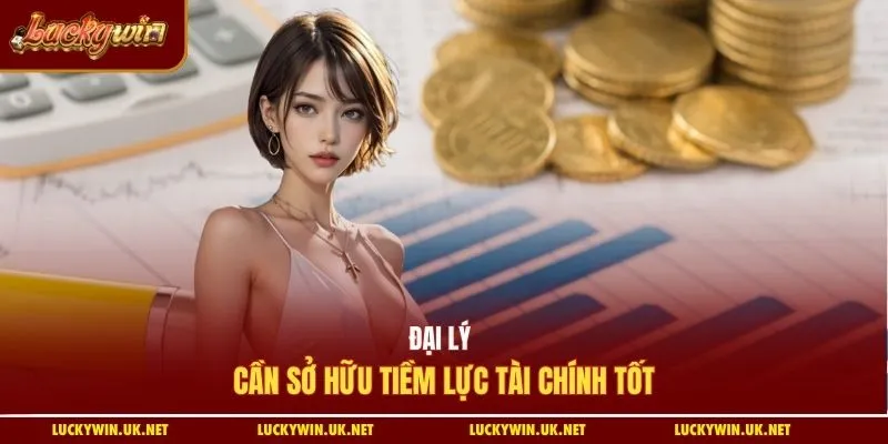 Đại lý Luckywin cần sở hữu tiềm lực tài chính tốt