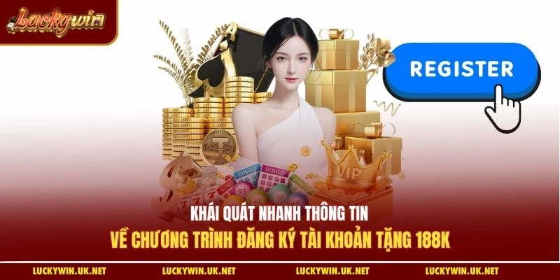Khái quát nhanh thông tin về chương trình đăng ký tài khoản tặng 188k
