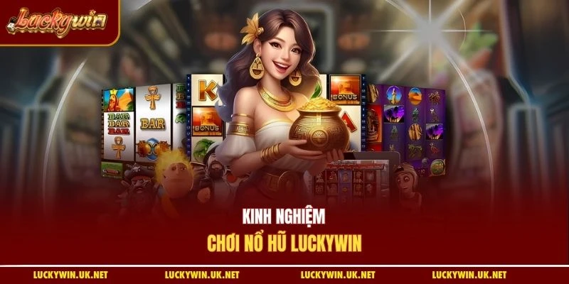 Kinh nghiệm chơi nổ hũ Luckywin