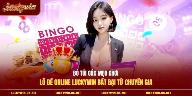 Bỏ túi các mẹo chơi lô đề online Luckywin bất bại từ chuyên gia