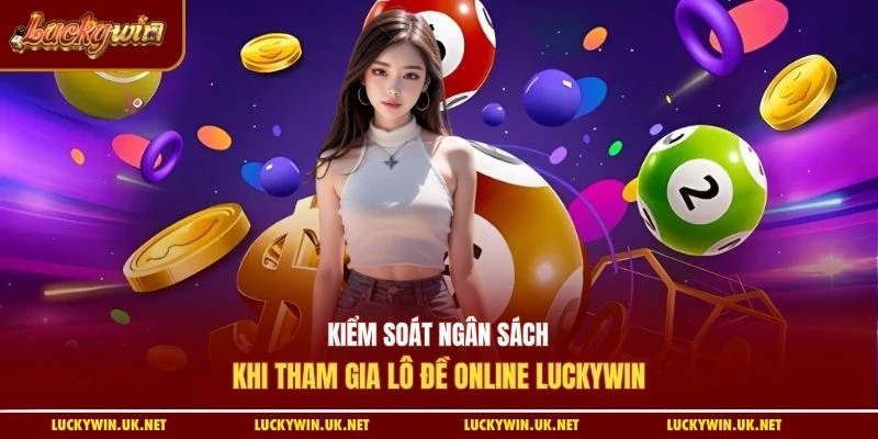 Kiểm soát ngân sách khi tham gia lô đề online Luckywin