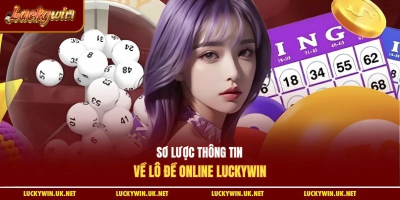 Sơ lược thông tin về lô đề online Luckywin
