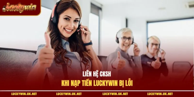 Liên hệ CKSH khi nạp tiền Luckywin bị lỗi